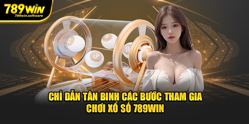 Chỉ dẫn tân binh các bước tham gia chơi xổ số 789WIN 