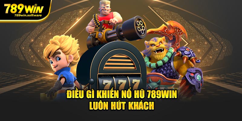 Điều gì khiến nổ hũ 789WIN luôn hút khách 